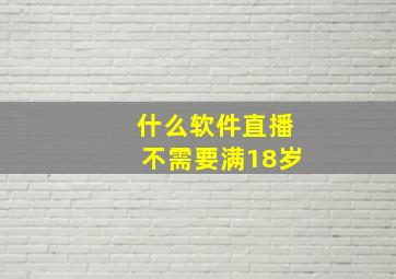 什么软件直播不需要满18岁