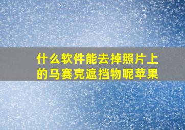 什么软件能去掉照片上的马赛克遮挡物呢苹果