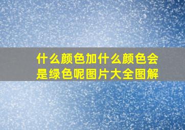 什么颜色加什么颜色会是绿色呢图片大全图解