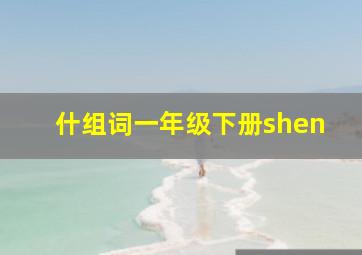 什组词一年级下册shen