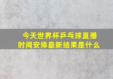 今天世界杯乒乓球直播时间安排最新结果是什么