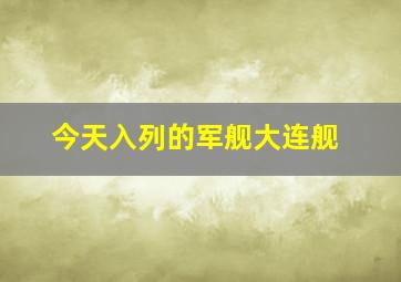 今天入列的军舰大连舰