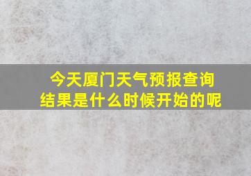 今天厦门天气预报查询结果是什么时候开始的呢