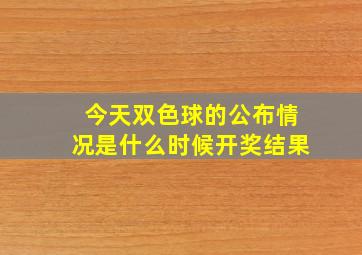 今天双色球的公布情况是什么时候开奖结果