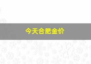 今天合肥金价