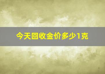 今天回收金价多少1克