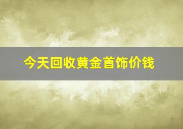 今天回收黄金首饰价钱