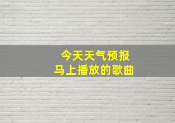 今天天气预报马上播放的歌曲