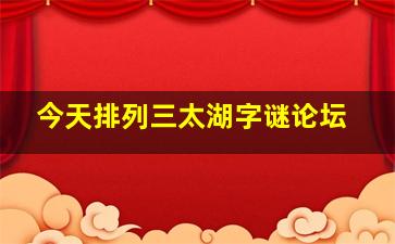 今天排列三太湖字谜论坛