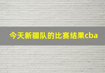 今天新疆队的比赛结果cba