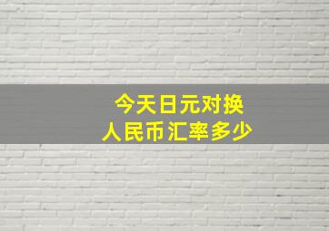 今天日元对换人民币汇率多少