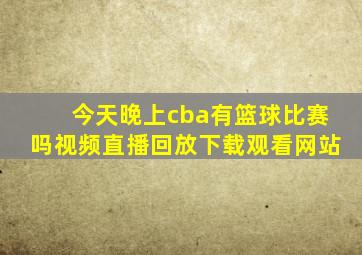 今天晚上cba有篮球比赛吗视频直播回放下载观看网站