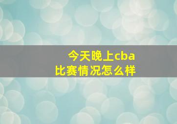 今天晚上cba比赛情况怎么样