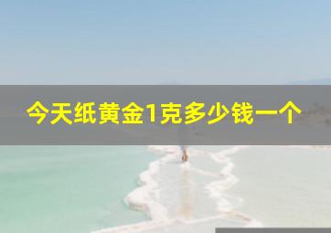 今天纸黄金1克多少钱一个