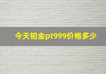 今天铂金pt999价格多少