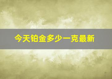 今天铂金多少一克最新