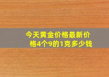 今天黄金价格最新价格4个9的1克多少钱