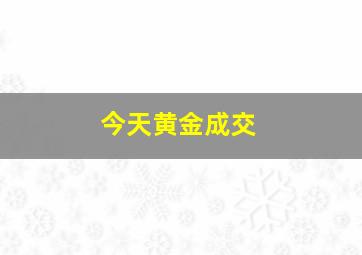 今天黄金成交