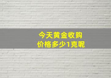 今天黄金收购价格多少1克呢