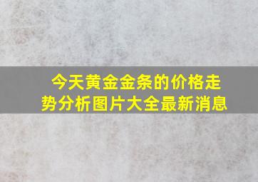 今天黄金金条的价格走势分析图片大全最新消息