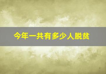 今年一共有多少人脱贫