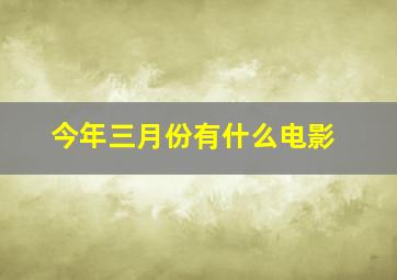 今年三月份有什么电影