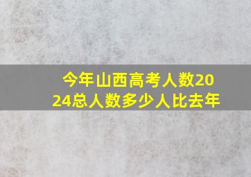 今年山西高考人数2024总人数多少人比去年