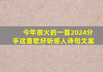 今年很火的一首2024分手这首歌好听感人诗句文案