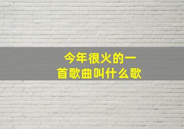 今年很火的一首歌曲叫什么歌