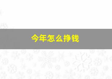 今年怎么挣钱