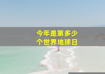 今年是第多少个世界地球日