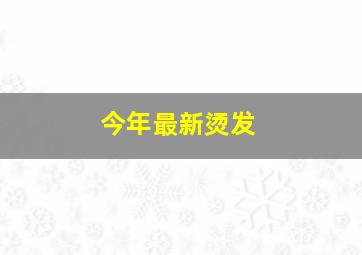 今年最新烫发