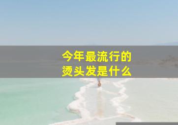 今年最流行的烫头发是什么