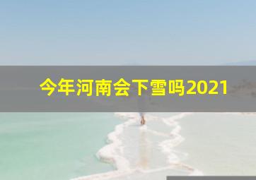 今年河南会下雪吗2021