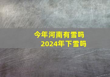 今年河南有雪吗2024年下雪吗