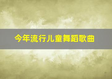 今年流行儿童舞蹈歌曲