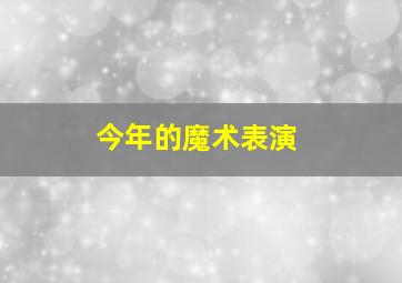 今年的魔术表演