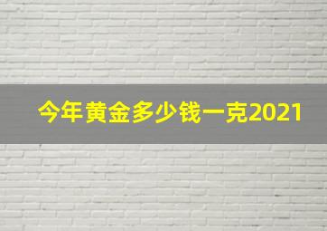 今年黄金多少钱一克2021