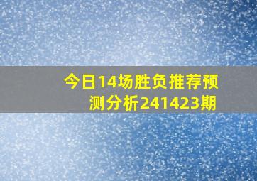 今日14场胜负推荐预测分析241423期