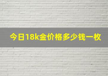 今日18k金价格多少钱一枚