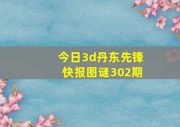 今日3d丹东先锋快报图谜302期