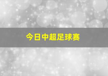 今日中超足球赛