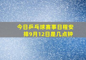 今日乒乓球赛事日程安排9月12日是几点钟