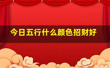 今日五行什么颜色招财好