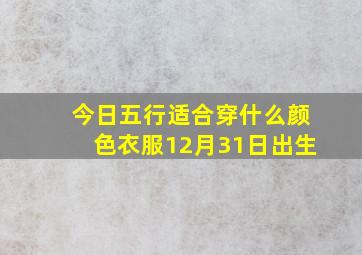 今日五行适合穿什么颜色衣服12月31日出生