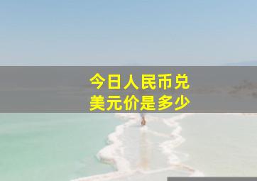 今日人民币兑美元价是多少