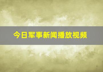 今日军事新闻播放视频