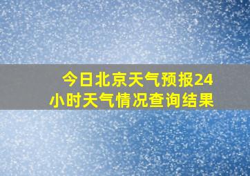 今日北京天气预报24小时天气情况查询结果