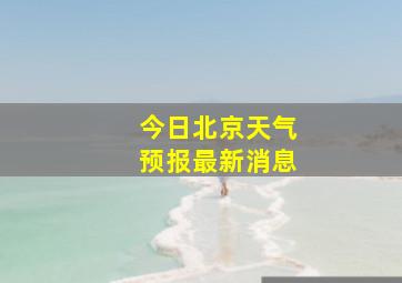 今日北京天气预报最新消息