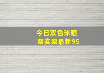 今日双色球晒票实票最新95